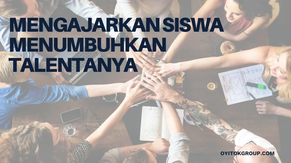 Mengajarkan Siswa Menumbuhkan Talentanya
